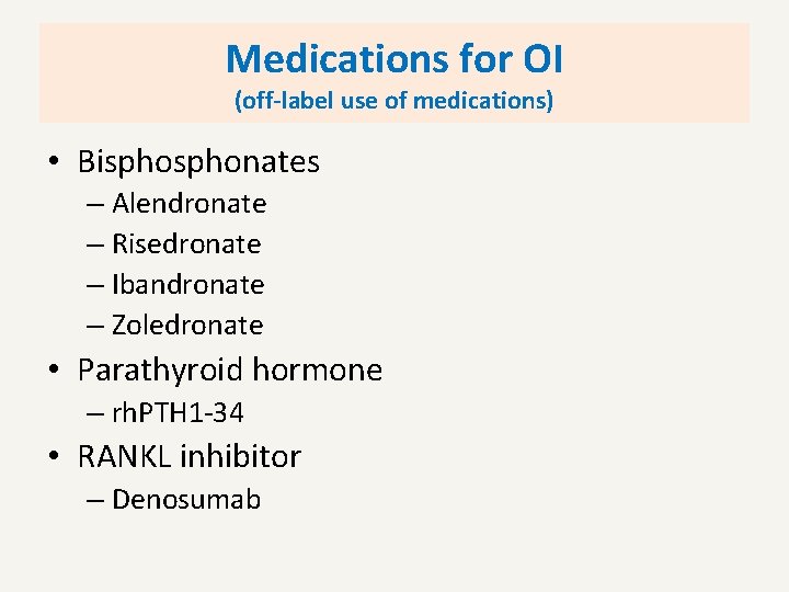 Medications for OI (off-label use of medications) • Bisphonates – Alendronate – Risedronate –