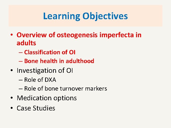 Learning Objectives • Overview of osteogenesis imperfecta in adults – Classification of OI –