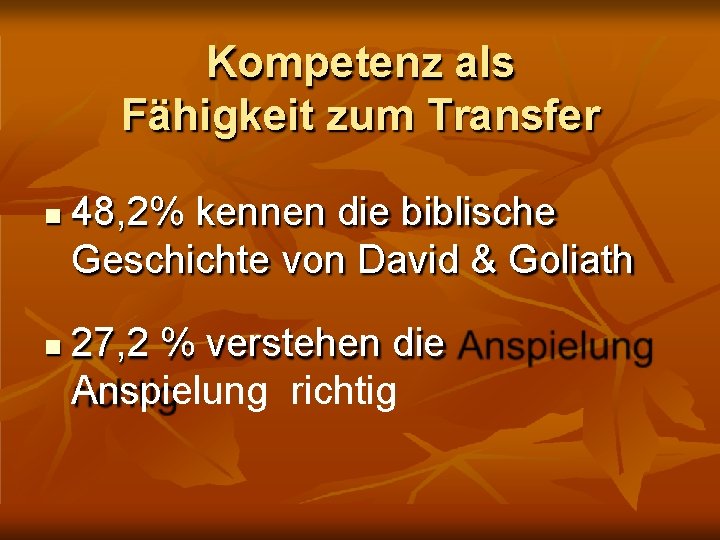 Kompetenz als Fähigkeit zum Transfer 48, 2% kennen die biblische Geschichte von David &