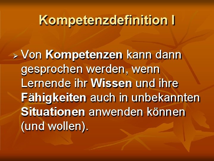 Kompetenzdefinition I Von Kompetenzen kann dann gesprochen werden, wenn Lernende ihr Wissen und ihre