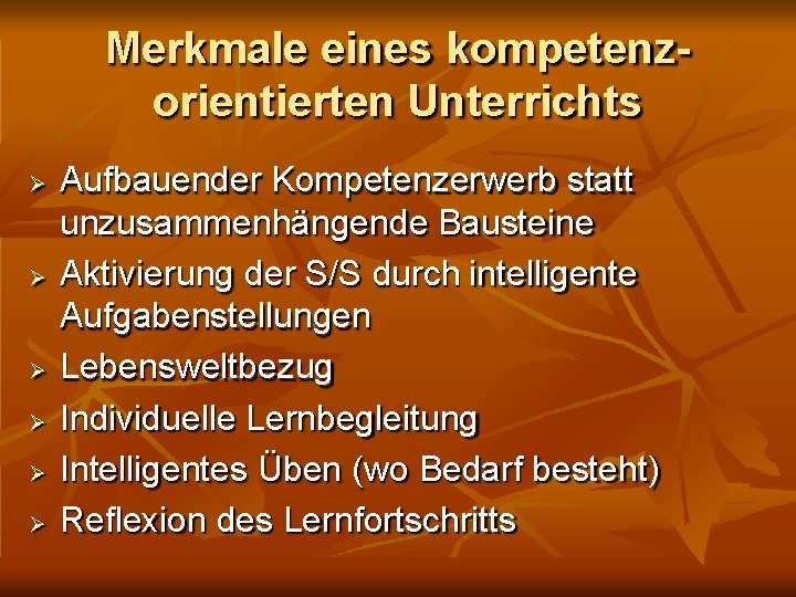 Merkmale eines kompetenzorientierten Unterrichts Aufbauender Kompetenzerwerb statt unzusammenhängende Bausteine Aktivierung der S/S durch intelligente