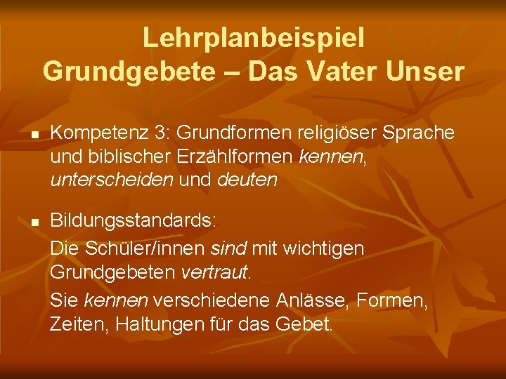 Lehrplanbeispiel Grundgebete – Das Vater Unser Kompetenz 3: Grundformen religiöser Sprache und biblischer Erzählformen