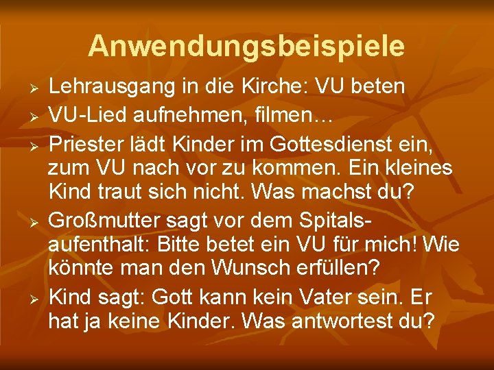 Anwendungsbeispiele Lehrausgang in die Kirche: VU beten VU-Lied aufnehmen, filmen… Priester lädt Kinder im