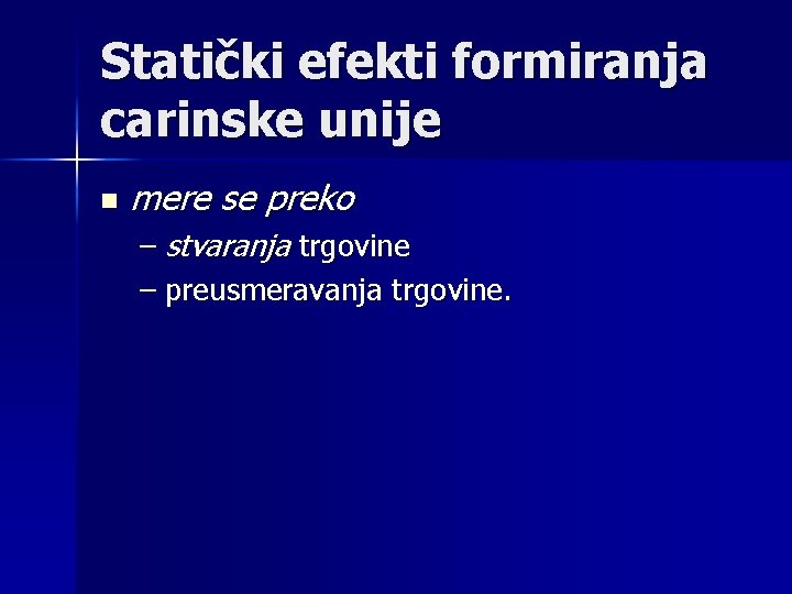 Statički efekti formiranja carinske unije n mere se preko – stvaranja trgovine – preusmeravanja