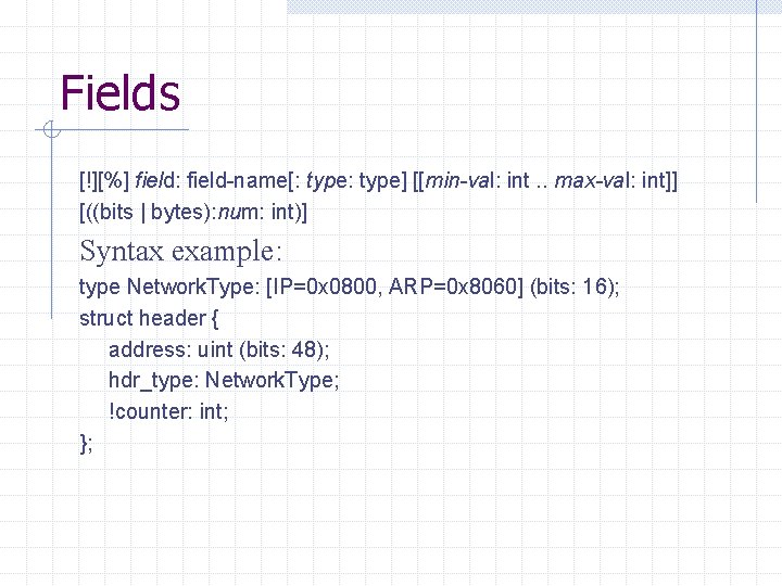 Fields [!][%] field: field-name[: type] [[min-val: int. . max-val: int]] [((bits | bytes): num: