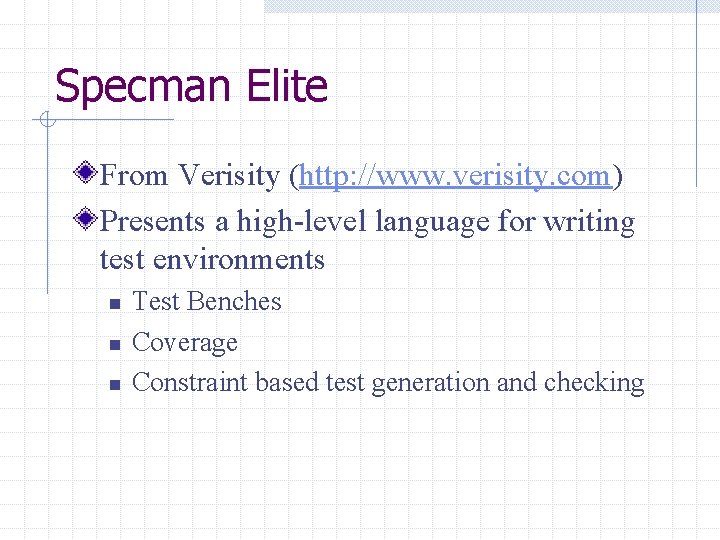 Specman Elite From Verisity (http: //www. verisity. com) Presents a high-level language for writing Specman Elite From Verisity (http: //www. verisity. com) Presents a high-level language for writing