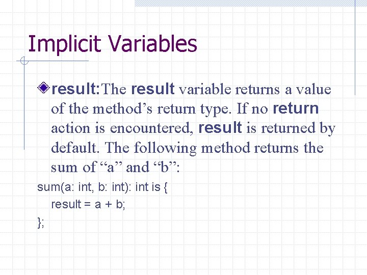 Implicit Variables result: The result variable returns a value of the method’s return type.