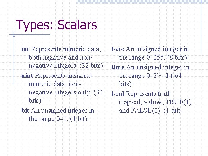 Types: Scalars int Represents numeric data, both negative and nonnegative integers. (32 bits) uint