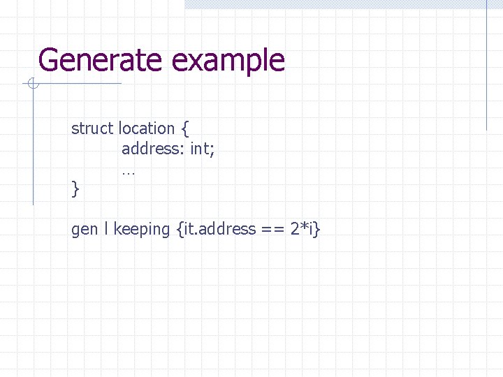Generate example struct location { address: int; … } gen l keeping {it. address