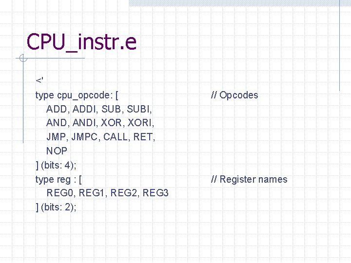 CPU_instr. e <' type cpu_opcode: [ ADD, ADDI, SUBI, ANDI, XORI, JMPC, CALL, RET,