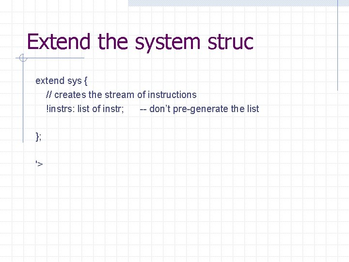 Extend the system struc extend sys { // creates the stream of instructions !instrs: