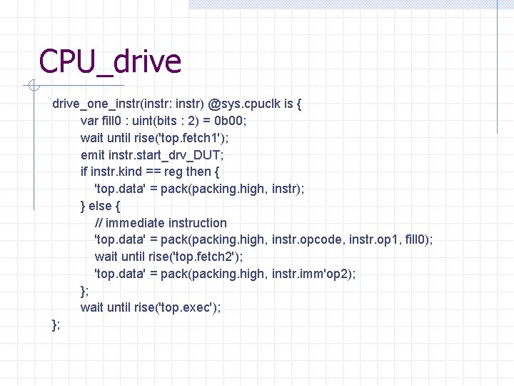 CPU_drive_one_instr(instr: instr) @sys. cpuclk is { var fill 0 : uint(bits : 2) =