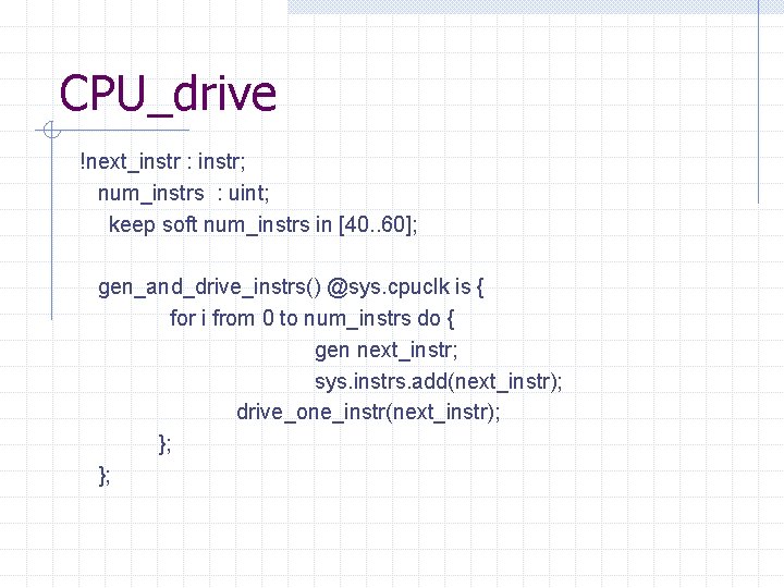 CPU_drive !next_instr : instr; num_instrs : uint; keep soft num_instrs in [40. . 60];