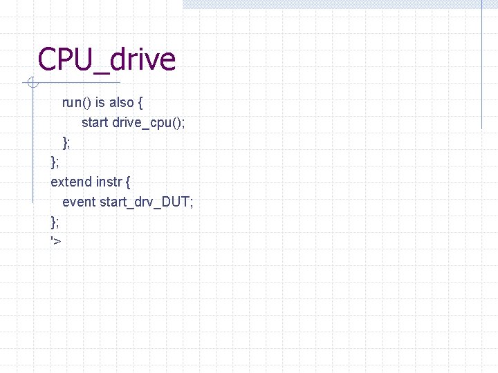 CPU_drive run() is also { start drive_cpu(); }; }; extend instr { event start_drv_DUT;