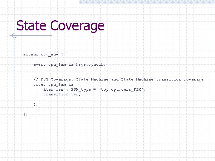 State Coverage extend cpu_env { event cpu_fsm is @sys. cpuclk; // DUT Coverage: State