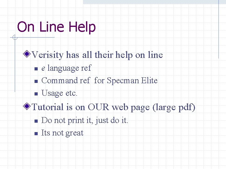 On Line Help Verisity has all their help on line n n n e