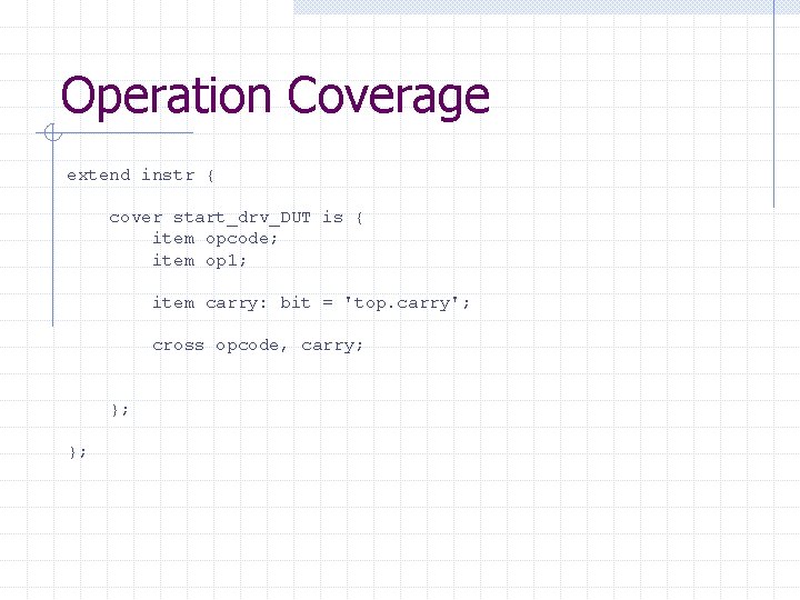 Operation Coverage extend instr { cover start_drv_DUT is { item opcode; item op 1;
