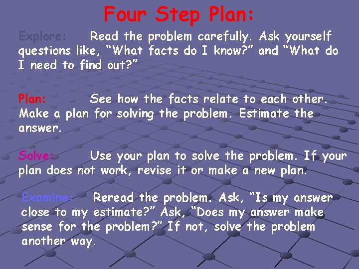 Four Step Plan: Explore: Read the problem carefully. Ask yourself questions like, “What facts