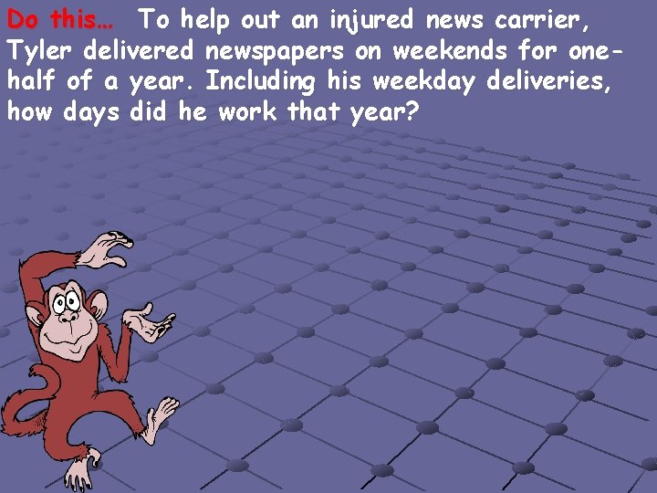 Do this… To help out an injured news carrier, Tyler delivered newspapers on weekends