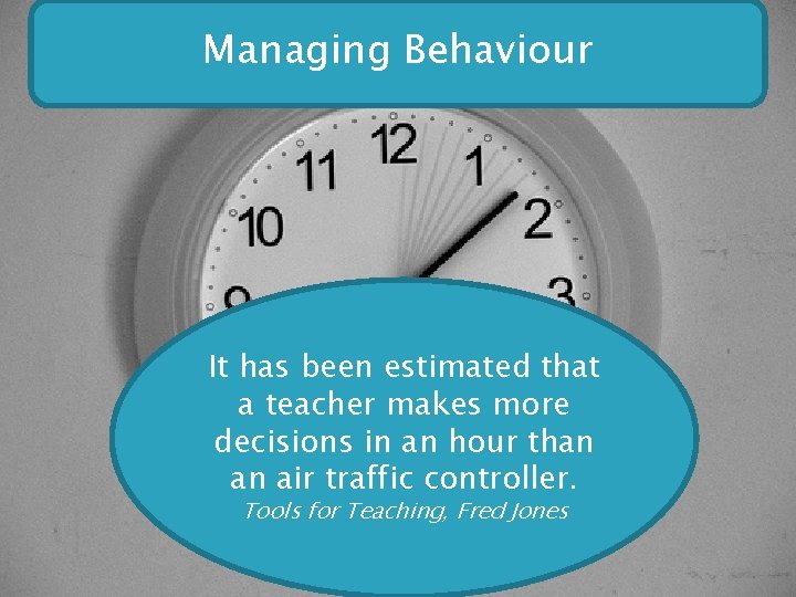 Managing Behaviour It has been estimated that a teacher makes more decisions in an Managing Behaviour It has been estimated that a teacher makes more decisions in an