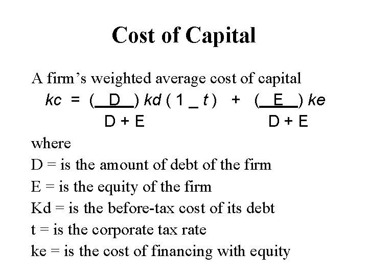 Cost of Capital A firm’s weighted average cost of capital kc = ( D