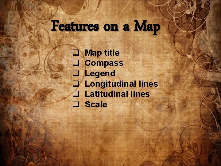 Features on a Map q q q Map title Compass Legend Longitudinal lines Latitudinal