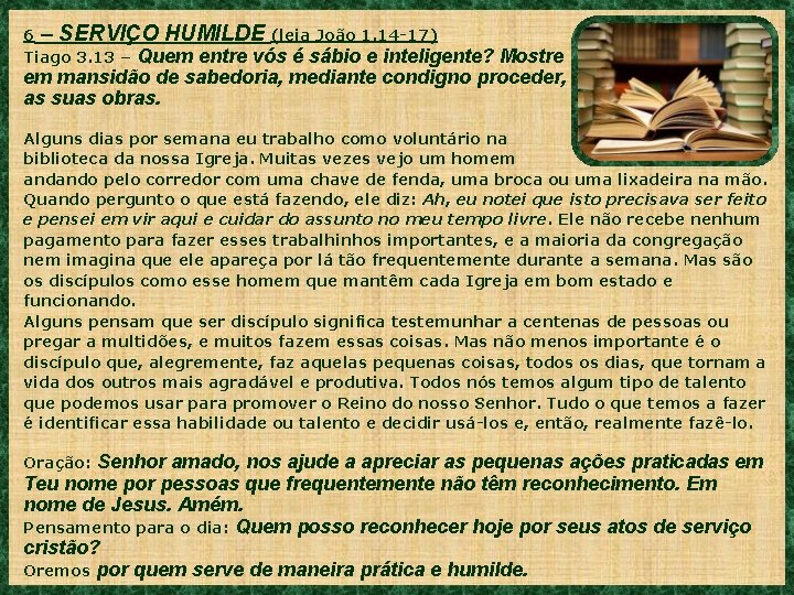 6 – SERVIÇO HUMILDE (leia João 1. 14 -17) Tiago 3. 13 – Quem