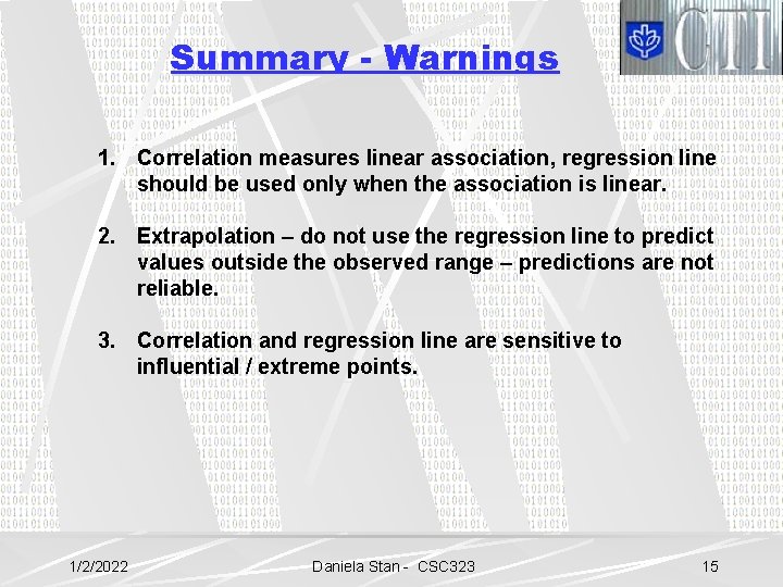 Summary - Warnings 1. Correlation measures linear association, regression line should be used only