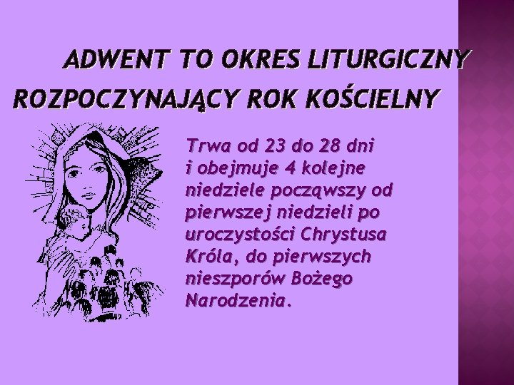 ADWENT TO OKRES LITURGICZNY ROZPOCZYNAJĄCY ROK KOŚCIELNY Trwa od 23 do 28 dni i