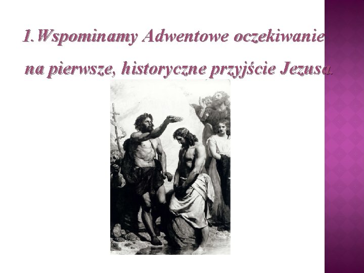 1. Wspominamy Adwentowe oczekiwanie na pierwsze, historyczne przyjście Jezusa. 