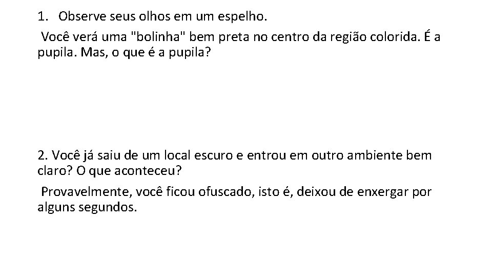 1. Observe seus olhos em um espelho. Você verá uma "bolinha" bem preta no