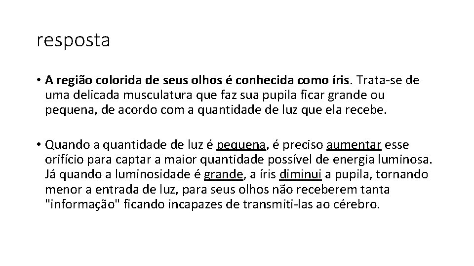 resposta • A região colorida de seus olhos é conhecida como íris. Trata-se de