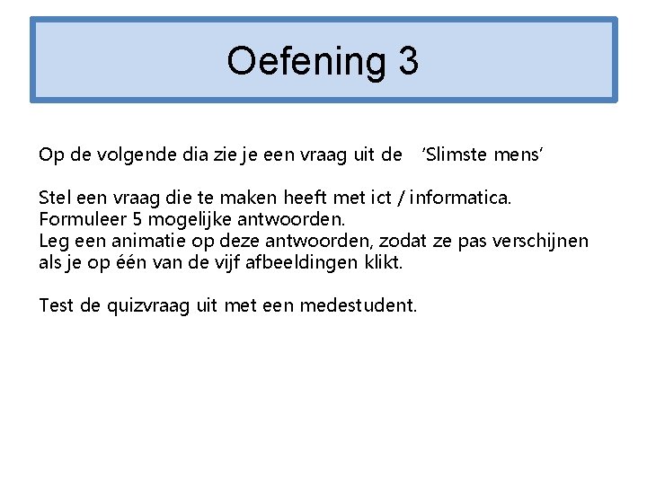 Oefening 3 Op de volgende dia zie je een vraag uit de ‘Slimste mens’