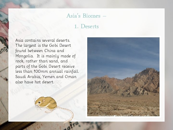 Asia’s Biomes – 1. Deserts Asia contains several deserts. The largest is the Gobi