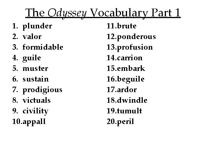 The Odyssey Vocabulary Part 1 1. plunder 2. valor 3. formidable 4. guile 5.