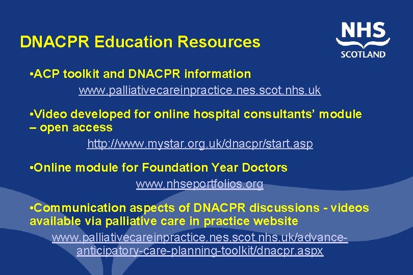 DNACPR Education Resources • ACP toolkit and DNACPR information www. palliativecareinpractice. nes. scot. nhs.