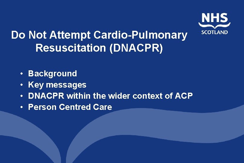 Do Not Attempt Cardio-Pulmonary Resuscitation (DNACPR) • • Background Key messages DNACPR within the