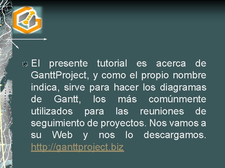 El presente tutorial es acerca de Gantt. Project, y como el propio nombre indica,