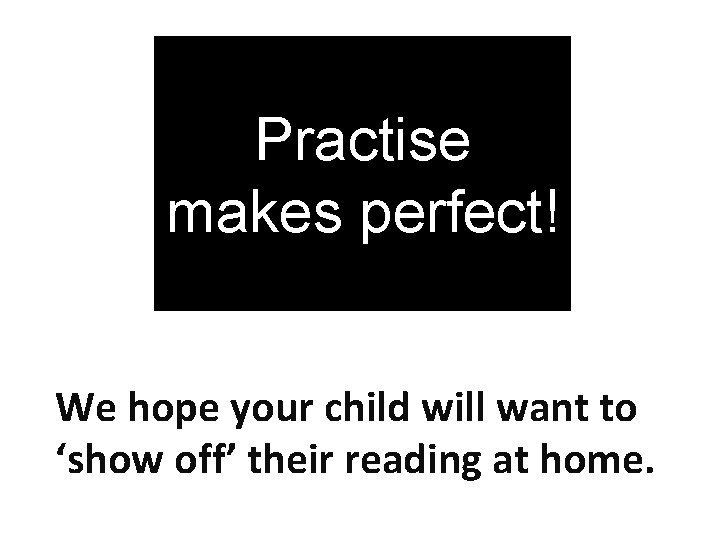 Practise makes perfect! We hope your child will want to ‘show off’ their reading