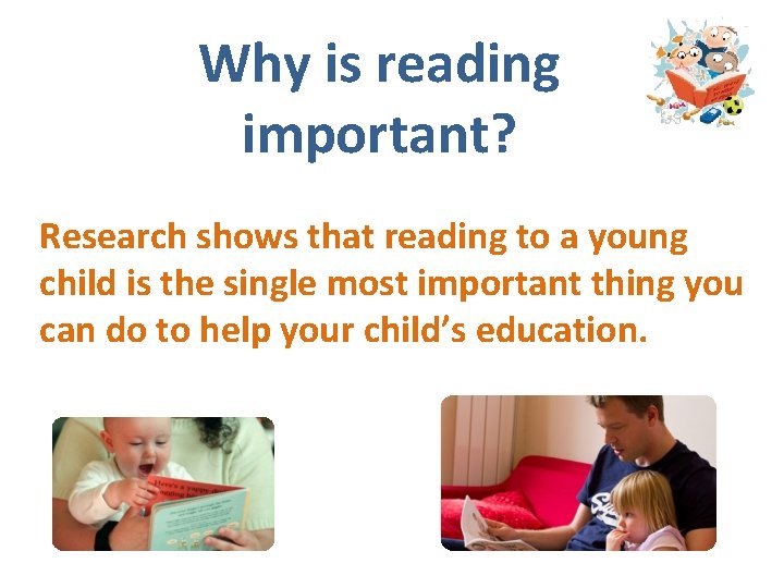 Why is reading important? Research shows that reading to a young child is the