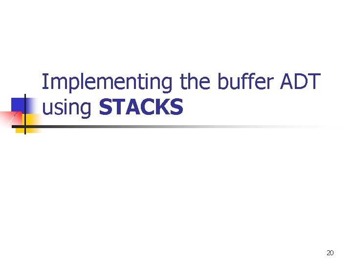 Implementing the buffer ADT using STACKS 20 