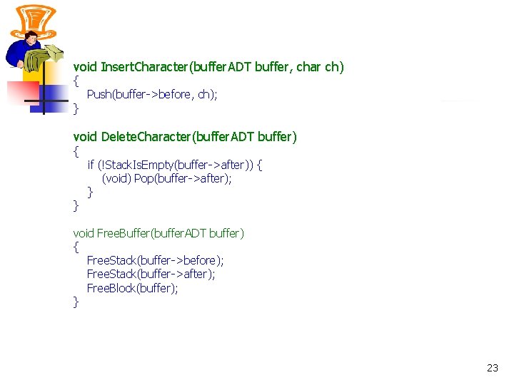 void Insert. Character(buffer. ADT buffer, char ch) { } Push(buffer->before, ch); void Delete. Character(buffer.