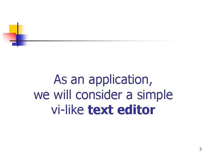 As an application, we will consider a simple vi-like text editor 3 