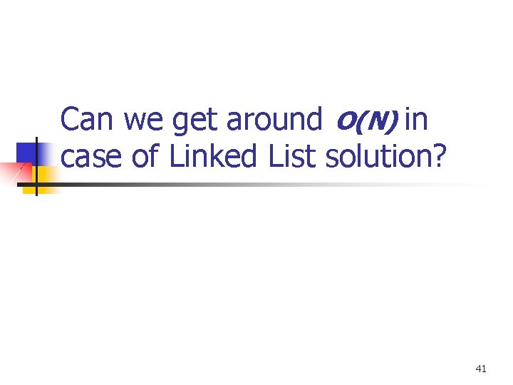 Can we get around O(N) in case of Linked List solution? 41 