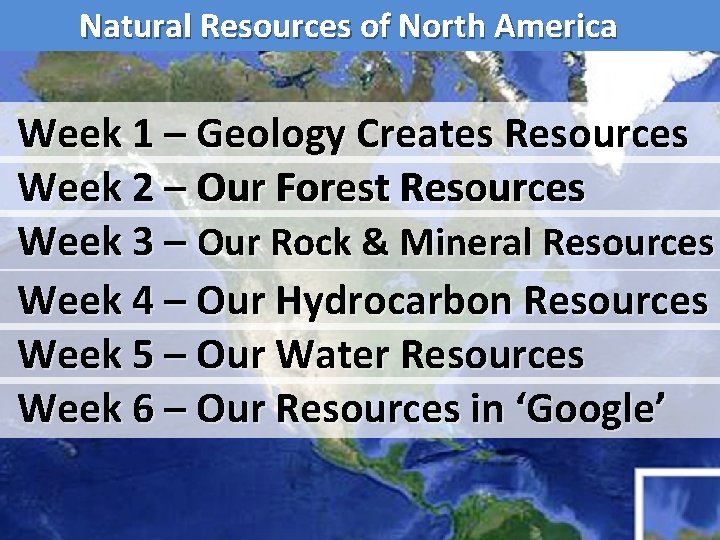 Natural Resources of North America Week 1 – Geology Creates Resources Week 2 –