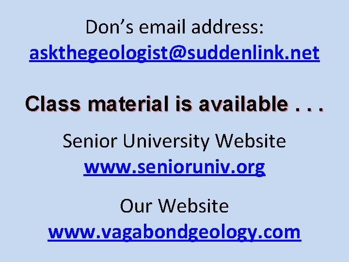 Don’s email address: askthegeologist@suddenlink. net Class material is available. . . Senior University Website