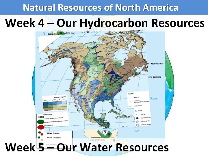 Natural Resources of North America Week 4 – Our Hydrocarbon Resources Week 5 –