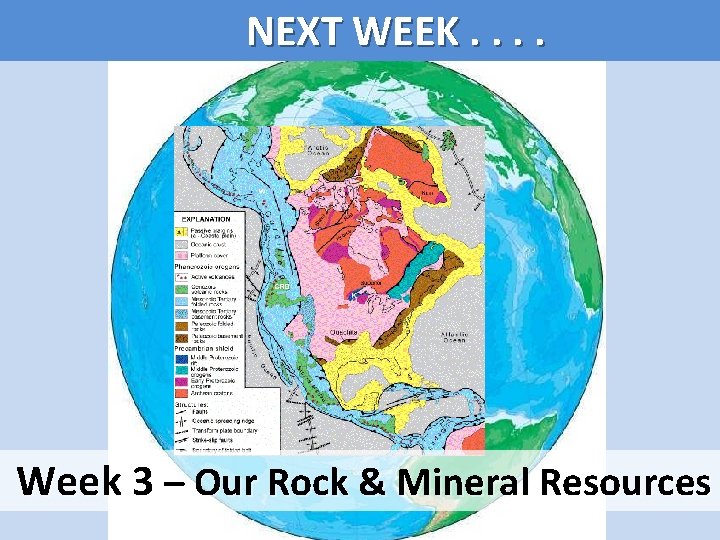 NEXT WEEK. . Week 3 – Our Rock & Mineral Resources 