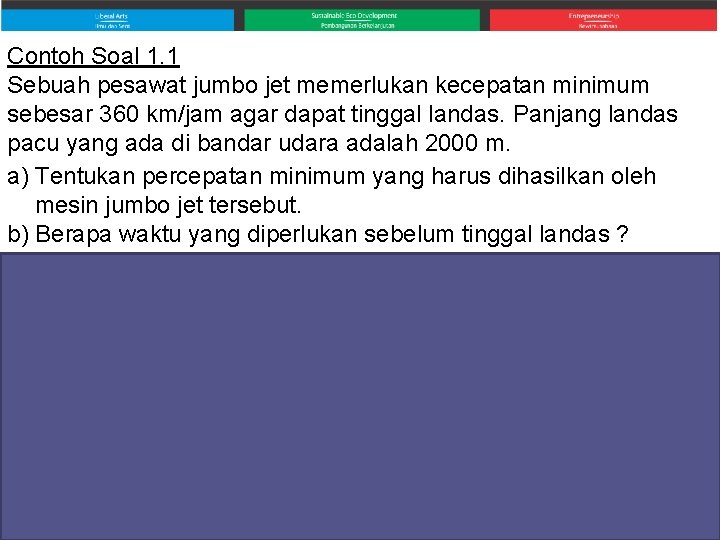 Contoh Soal 1. 1 Sebuah pesawat jumbo jet memerlukan kecepatan minimum sebesar 360 km/jam