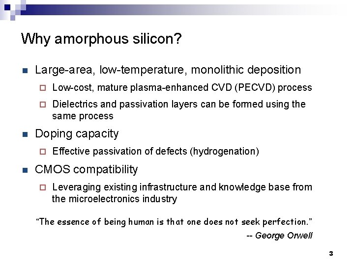 Why amorphous silicon? n n Large-area, low-temperature, monolithic deposition ¨ Low-cost, mature plasma-enhanced CVD